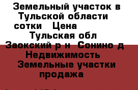 Земельный участок в Тульской области 23сотки › Цена ­ 450 000 - Тульская обл., Заокский р-н, Сонино д. Недвижимость » Земельные участки продажа   